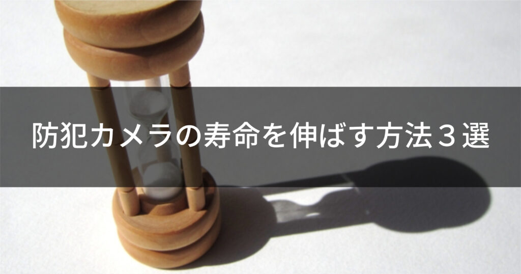 防犯カメラの寿命を伸ばす方法３選